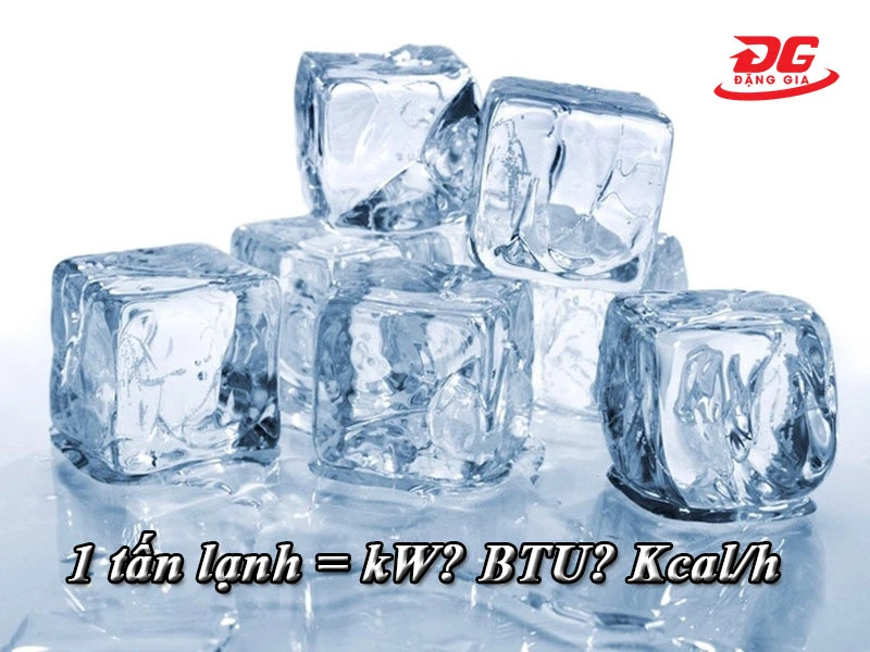Cách quy đổi giữa tấn lạnh sang BTU, Kw, kcal/h