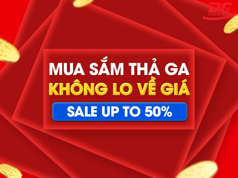 MUA SẮM THẢ GA - KHÔNG LO VỀ GIÁ! SALE CỰC SỐC LÊN TỚI 50%