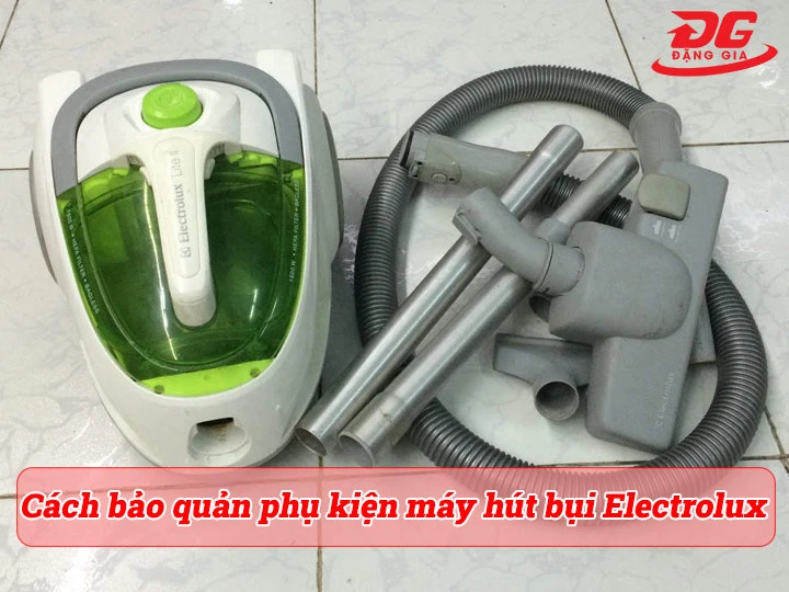 Cách bảo quản phụ kiện máy hút bụi Electrolux