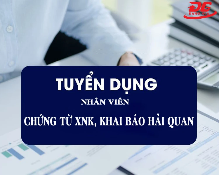 TUYỂN DỤNG NHÂN VIÊN CHỨNG TỪ XNK, KHAI BÁO HẢI QUAN