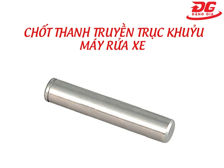 Chốt thanh truyền trục khủy máy rửa xe