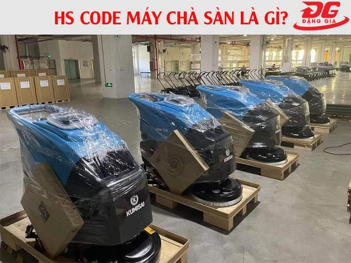 HS code máy chà sàn là gì? Phân loại, Lợi ích, Lưu ý