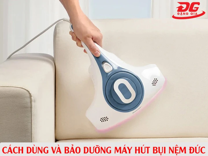 cách sử dụng và bảo dưỡng máy hút bụi nệm Đức
