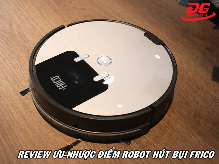 Review ưu - nhược điểm của robot hút bụi nhà Frico