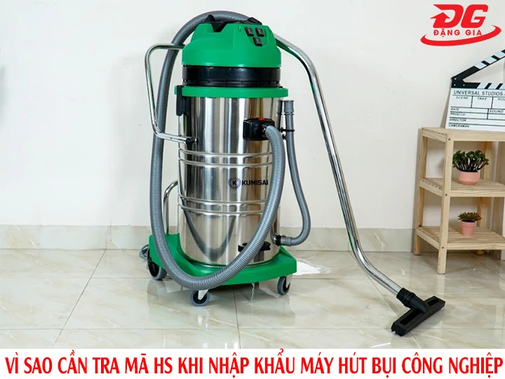 vì sao cần tra mã hs khi nhập khẩu máy hút bụi công nghiệp
