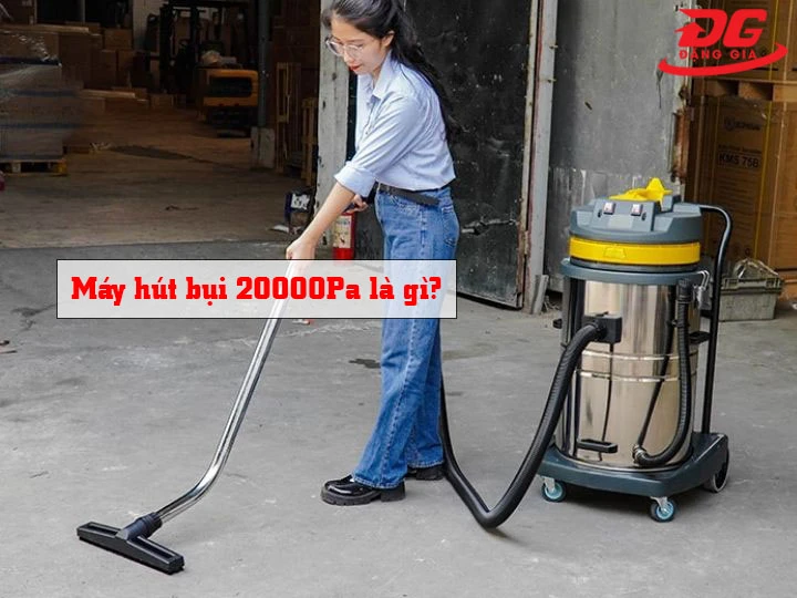 Máy hút bụi 20000Pa là những thiết bị làm sạch có khả năng tạo áp lực hút ở mức 20000 Pascal
