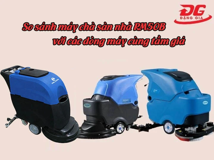 so sánh giá máy chà sàn RM50B với các máy khác