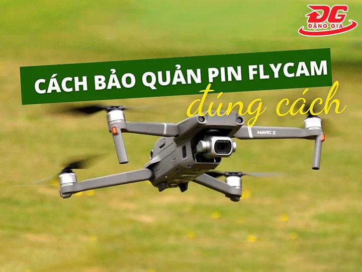 Top 10 Cách bảo quản pin flycam đúng chuẩn, bền lâu, an toàn