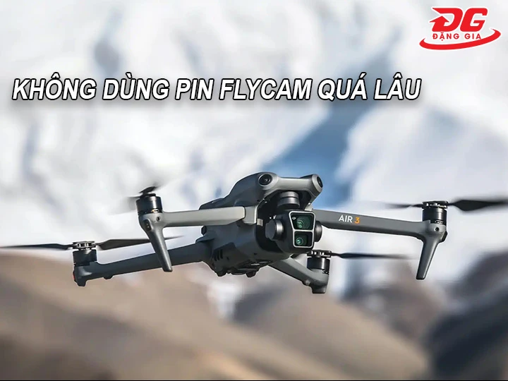 không sử dụng pin flycam quá lâu