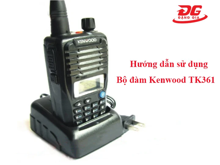 Cách sử dụng bộ đàm Kenwood TK361 hiệu quả, an toàn
