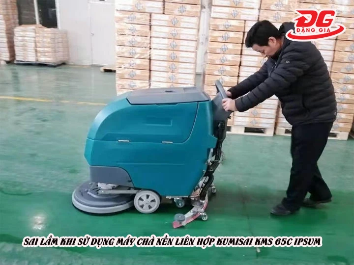sai lầm khi sử dụng Máy chà sàn liên hợp Kumisai KMS 65C