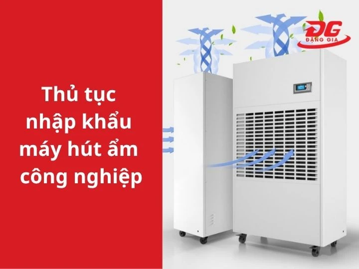Thủ tục nhập khẩu máy hút ẩm công nghiệp