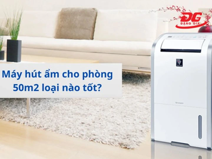 Máy hút ẩm cho phòng 50m2: 10 gợi ý đáng đầu tư năm 2026
