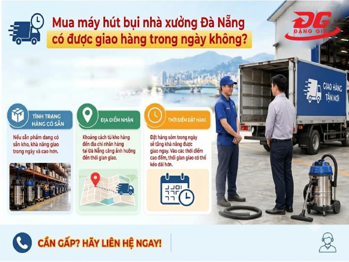 Giao máy hút bụi nhà xưởng tại Đà Nẵng nhanh chóng, tùy tình trạng hàng và khu vực nhận hàng.