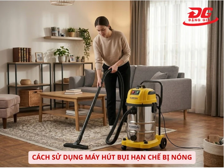 Sử dụng máy đúng giúp hạn chế tình trạng máy hút bụi bị nóng