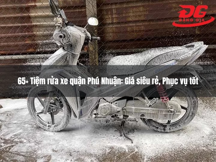 65+ Tiệm rửa xe quận Phú Nhuận: Giá siêu rẻ, Phục vụ tốt