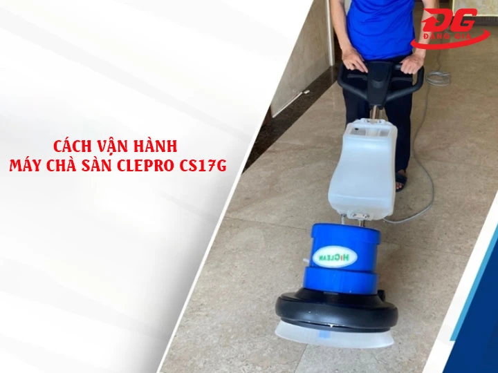 Cách vận hành Máy chà sàn Clepro CS17G