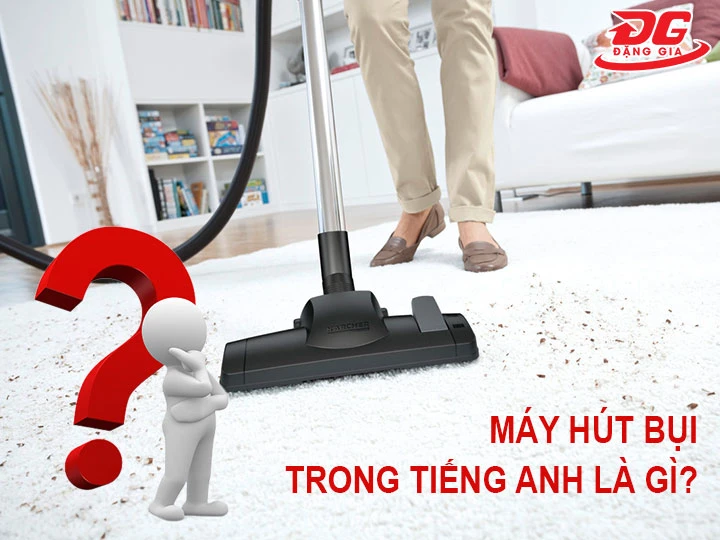 máy hút bụi tiếng Anh là gì?