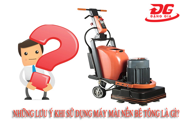 Những lưu ý cần biết khi sử dụng máy mài sàn bê tông