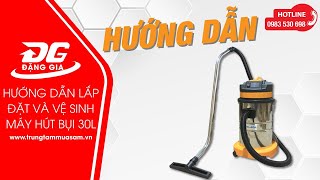 Video hướng dẫn lắp đặt và vệ sinh máy hút bụi công nghiệp 30L