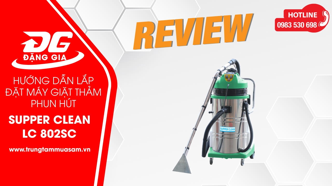 Review máy giặt thảm giá rẻ Supper Clean LC-802SC và hướng dẫn lắp đặt