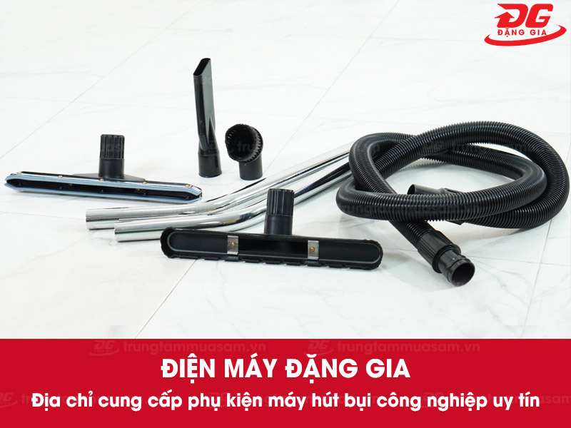 Đặng Gia - Địa chỉ mua phụ kiện của máy hút bụi công nghiệp uy tín